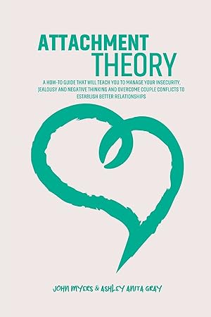 Seller image for Attachment Theory: A How-To Guide That Will Teach You To Manage Your Insecurity, Jealousy And Negative Thinking And Overcome Couple Conflicts To Establish Better Relationships for sale by Redux Books