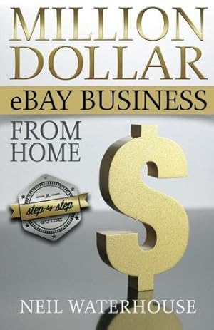 Seller image for Million Dollar Ebay Business From Home - A Step By Step Guide: Million Dollar Ebay Business From Home - A Step By Step Guide for sale by WeBuyBooks