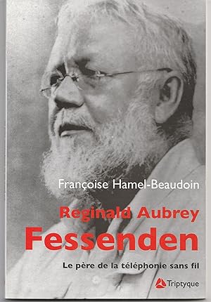 Reginald Aubrey Fessenden (1866-1932). Le père de la téléphonie sans fil