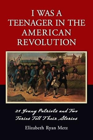Seller image for I Was a Teenager in the American Revolution : 21 Young Patriots And Two Tories Tell Their Stories for sale by GreatBookPricesUK
