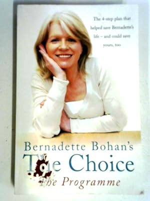 Bild des Verkufers fr Bernadette Bohan  s The Choice: The Programme: The Simple Health Plan That Saved Bernadette  s Life  " And Could Help Save Yours Too zum Verkauf von World of Rare Books