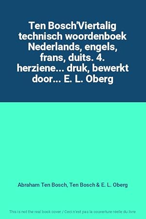 Imagen del vendedor de Ten Bosch'Viertalig technisch woordenboek Nederlands, engels, frans, duits. 4. herziene. druk, bewerkt door. E. L. Oberg a la venta por Ammareal