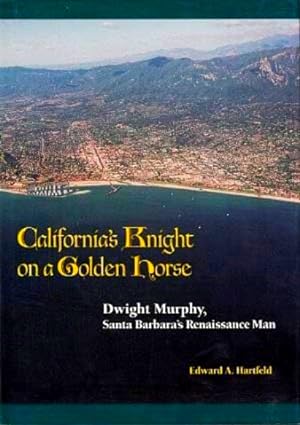 California's Knight on a Golden Horse: Dwight Murphy, Santa Barbara's Renaissance Man