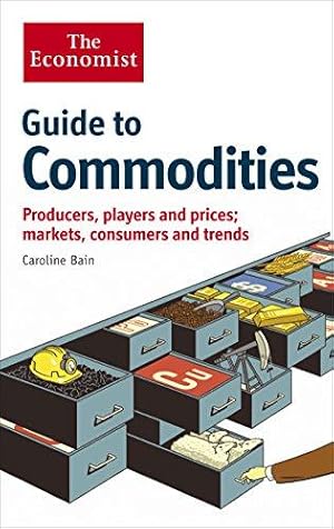 Imagen del vendedor de The Economist Guide to Commodities: Producers, players and prices; markets, consumers and trends a la venta por WeBuyBooks