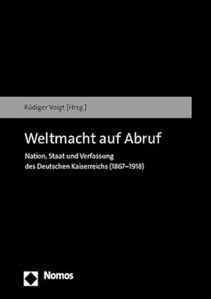 Bild des Verkufers fr Weltmacht auf Abruf : Nation, Staat und Verfassung des Deutschen Kaiserreichs (1867-1918) zum Verkauf von AHA-BUCH GmbH