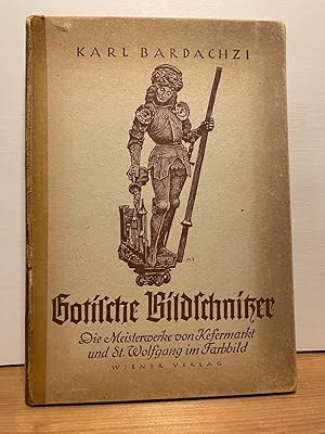 Gotische Bildschnitzer. Die Meisterwerke von Kefermarkt und St. Wolfgang im Farbbild.