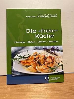 Die "freie" Küche : Histamin - Gluten - Laktose - Fruktose. Birgit Schnedl ; Wolfgang Schnedl