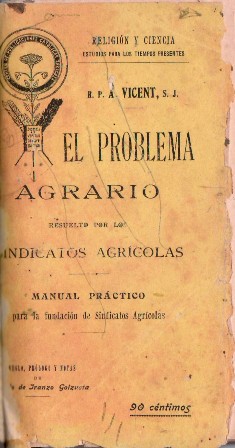 Seller image for El problema agrario resuelto por los sindicatos agrcolas. Manual prctico para la fundacin de Sindicatos Agrcolas. Prlogo de Ricardo de Iranzo Goizueta. Conferencias pronunciadas por R. P. Antonio Vicent en la Asamblea social de Zaragoza (1906). for sale by Librera y Editorial Renacimiento, S.A.