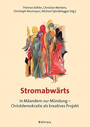 Stromabwärts : in Mäandern zur Mündung - Christdemokratie als kreatives Projekt. eine Publikation...