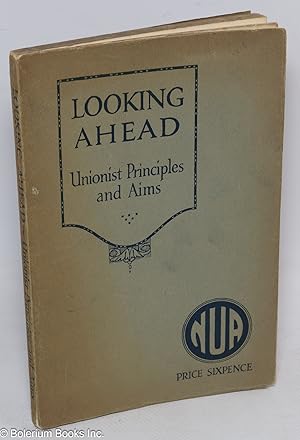 Looking Ahead - A Re-statement of Unionist Principles and Aims; with three speeches by Rt.Hon. St...