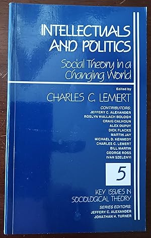 Intellectuals and Politics Social Theory in a Changing World (Key Issues in Sociological Theory #5)