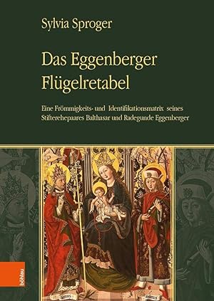 Das Eggenberger Flügelretabel - eine Frömmigkeits- und Identifikationsmatrix seines Stifterehepaa...