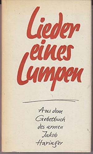 Lieder eines Lumpen. Aus dem Gebetbuch des armen Jakob Haringer.