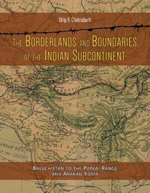 Bild des Verkufers fr The Borderlands and Boundaries of the Indian Subcontinent: Baluchistan to the Patkai Range and Arakan Yoma zum Verkauf von WeBuyBooks