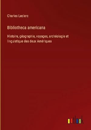 Bild des Verkufers fr Bibliotheca americana : Histoire, gographie, voyages, archologie et linguistique des deux Amriques zum Verkauf von AHA-BUCH GmbH