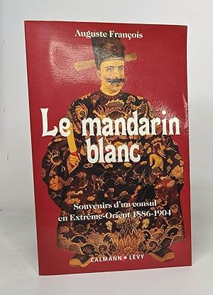 Le mandarin blanc: Souvenirs d'un consul en Extrême-Orient 1886-1904