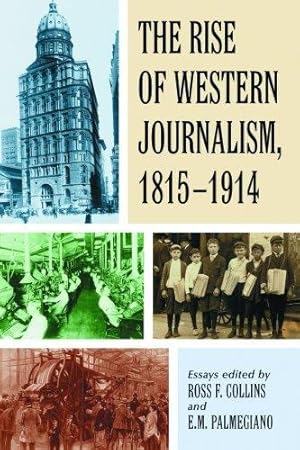 Immagine del venditore per The Rise of Western Journalism 1815-1914: Essays on the Press in Australia, Canada, France, Germany, Great Britain and the United States by Ross F. Collins [Paperback ] venduto da booksXpress