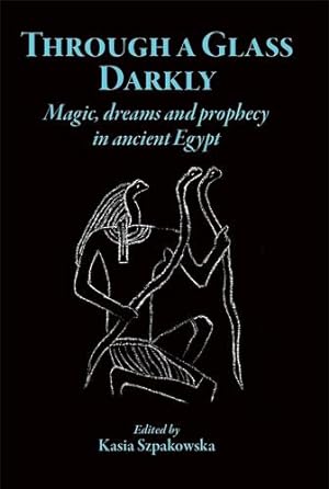 Seller image for Through a Glass Darkly: Magic, Dreams and Prophecy in Ancient Egypt by Szpakowska, Kasia [Paperback ] for sale by booksXpress