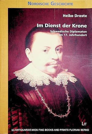 Im Dienst der Krone : schwedische Diplomaten im 17. Jahrhundert. (=Nordische Geschichte 2 =Zugl.:...