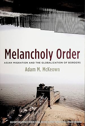 Bild des Verkufers fr Melancholy order: Asian migration and the globalization of borders. (=Columbia studies in international and global history) zum Verkauf von ANTIQUARIAT.WIEN Fine Books & Prints