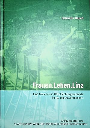 Frauen.Leben.Linz : eine Frauen- und Geschlechtergeschichte im 19. und 20. Jahrhundert. (=Linz: H...