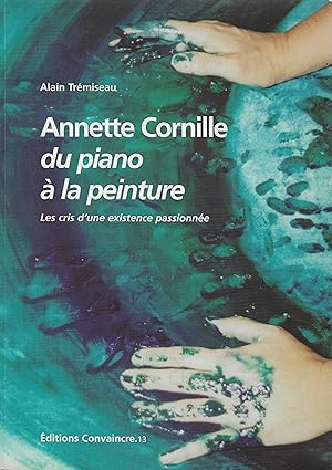 ANNETTE CORNILLE DU PIANO A LA PEINTURE- LES CRIS D'UNE EXISTENCE PASSIONNEE