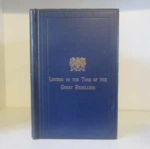 Imagen del vendedor de London during the Great Rebellion: Being a Memoir of Sir Abraham Reynardson, Knt., Sheriff, and Master of the Merchant Taylors' Company, 1640-41, Lord Mayor of London, elected 1648, dismissed 1649, re-elected 1660 a la venta por BRIMSTONES