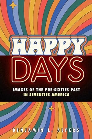 Image du vendeur pour Happy Days : Images of the Pre-sixties Past in Seventies America mis en vente par GreatBookPrices