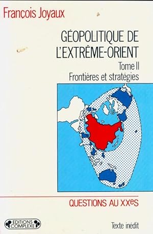 G opolitique de l'Extr me-Orient Tome II : Fronti res et strat gies - Fran ois Joyaux