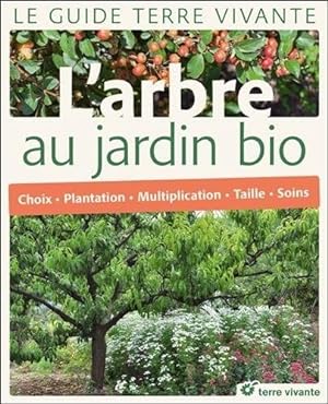 Image du vendeur pour L'arbre au jardin bio: Choix plantation multiplication taille soins mis en vente par Dmons et Merveilles