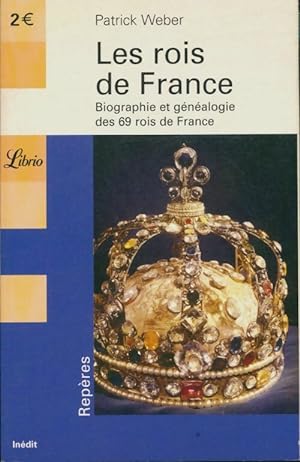 Les rois de France. Biographie et g n alogie des 69 rois de France - Patrick Weber