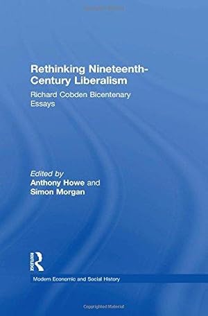 Seller image for Rethinking Nineteenth-Century Liberalism: Richard Cobden Bicentenary Essays (Modern Economic and Social History) for sale by WeBuyBooks