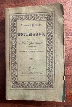 Almanach perpétuel des gourmands contenant le code gourmand, sixième édition, et des applications...