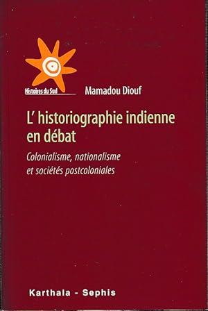 Bild des Verkufers fr L'HISTORIOGRAPHIE INDIENNE EN DEBAT: Colonialisme, nationalisme et socits postcoloniales, zum Verkauf von L'Odeur du Book