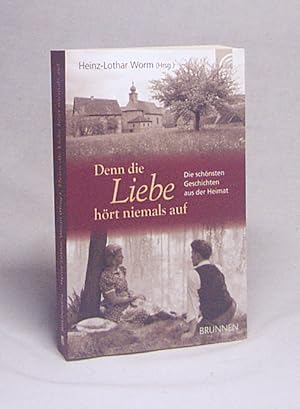 Seller image for Denn die Liebe hrt niemals auf : die schnsten Geschichten aus der Heimat / Heinz-Lothar Worm (Hrsg.) for sale by Versandantiquariat Buchegger