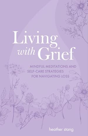 Bild des Verkufers fr Living with Grief : Mindful Meditations and Self-Care Strategies for Navigating Loss zum Verkauf von AHA-BUCH GmbH