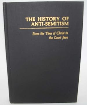 Seller image for The History of Anti-Semitism from the Time of Christ to the Court Jews for sale by Easy Chair Books