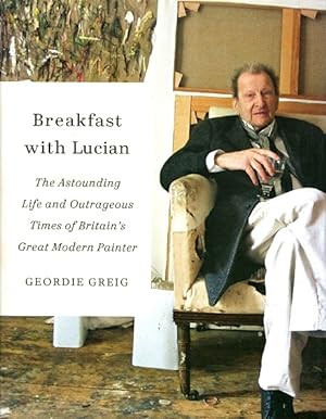 Imagen del vendedor de Breakfast with Lucian: The Astounding Life and Outrageous Times of Britain's Great Modern Painter a la venta por LEFT COAST BOOKS