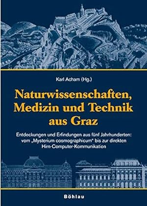 Naturwissenschaft, Medizin und Technik aus Graz - Entdeckungen und Erfindungen aus fünf Jahrhunde...