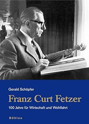 Franz Curt Fetzer - 100 Jahre für Wirtschaft und Wohlfahrt.