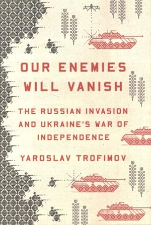 Seller image for Our Enemies Will Vanish : The Russian Invasion and Ukraine's War of Independence for sale by GreatBookPrices