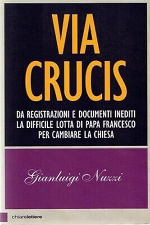 Image du vendeur pour Via Crucis. Da registrazioni e documenti inediti la difficile lotta di papa Francesco per cambiare la Chiesa mis en vente par FIRENZELIBRI SRL