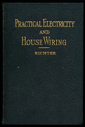 Seller image for PRACTICAL ELECTRICITY AND HOUSE WIRING. A Practical Book of Instruction Covering in Detail Every Branch of Electrical Work as Applied to the Wiring of Small Buildings. for sale by Alkahest Books