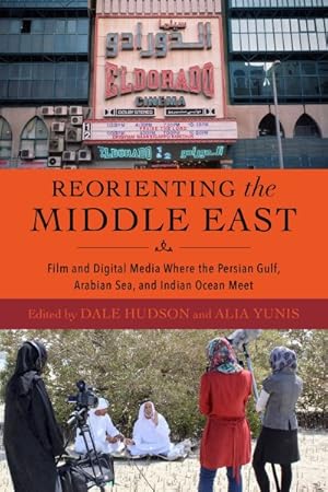 Imagen del vendedor de Reorienting the Middle East : Film and Digital Media Where the Persian Gulf, Arabian Sea, and Indian Ocean Meet a la venta por GreatBookPrices