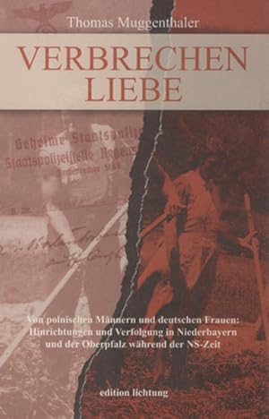 Bild des Verkufers fr Verbrechen Liebe: Von polnischen Mnnern und deutschen Frauen - Hinrichtungen und Verfolgung in Niederbayern und der Oberpfalz whrend der NS-Zeit Von polnischen Mnnern und deutschen Frauen - Hinrichtungen und Verfolgung in Niederbayern und der Oberpfalz whrend der NS-Zeit zum Verkauf von modanon - Modernes Antiquariat Online