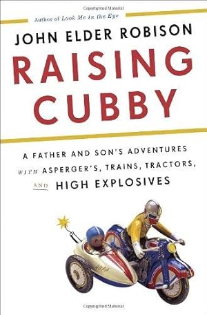 Seller image for Raising Cubby: A Father and Son's Adventures with Asperger's, Trains, Tractors, and High Explosives for sale by WeBuyBooks