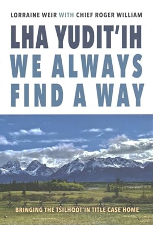 Seller image for LHA Yudit?ih We Always Find a Way : Bringing the Tsilhqot?in Title Case Home for sale by GreatBookPrices