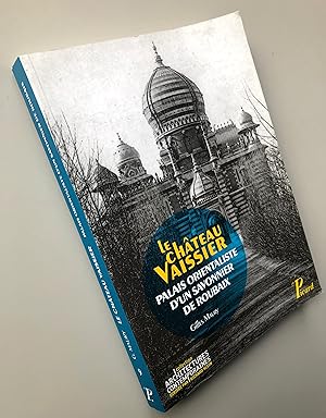 Image du vendeur pour Le chteau Vaissier : Palais orientaliste d'un savonnier de Roubaix (1892-1929) mis en vente par Librairie Thot