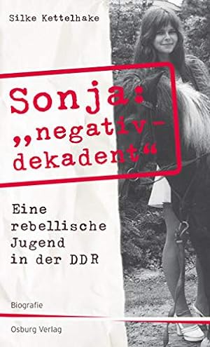 Bild des Verkufers fr Sonja: "negativ-dekadent" : eine rebellische Jugend in der DDR ; Biografie. zum Verkauf von Fundus-Online GbR Borkert Schwarz Zerfa