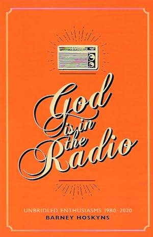 SIGNED God is in the Radio: Unbridled Enthusiasms, 1980-2020 by Barney Hoskyns